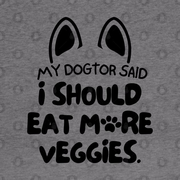 My dogtor said I should eat more veggies by mksjr